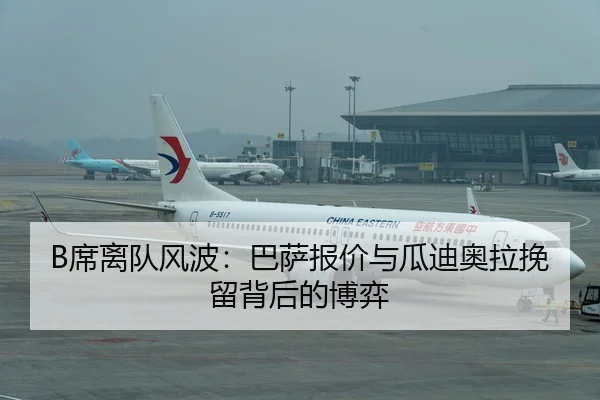 B席离队风波：巴萨报价与瓜迪奥拉挽留背后的博弈