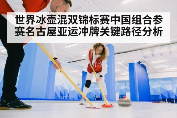 世界冰壶混双锦标赛中国组合参赛名古屋亚运冲牌关键路径分析